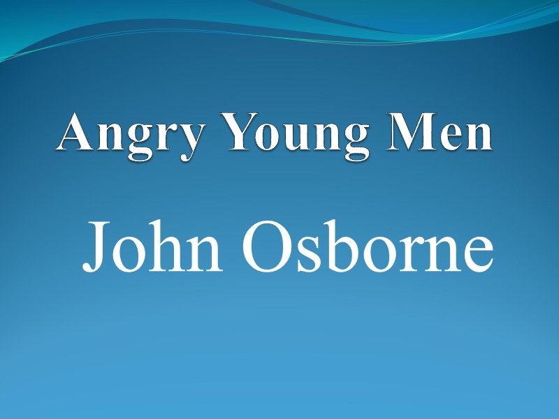 Angry Young Men    John Osborne